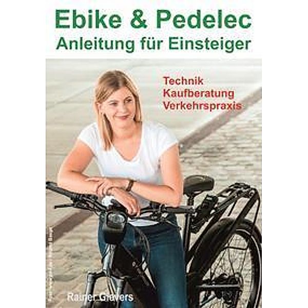 Ebike & Pedelec - Anleitung für Einsteiger: Technik - Kaufberatung - Verkehrspraxis, Rainer Gievers