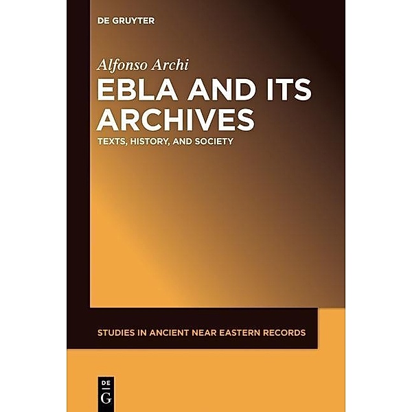 Ebla and Its Archives / Studies in Ancient Near Eastern Records Bd.7, Alfonso Archi