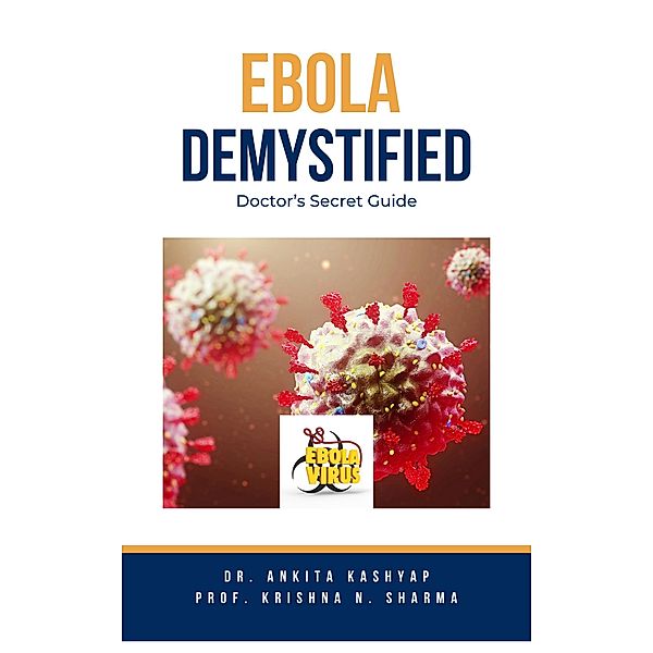 Ebola Demystified: Doctor's Secret Guide, Ankita Kashyap, Krishna N. Sharma