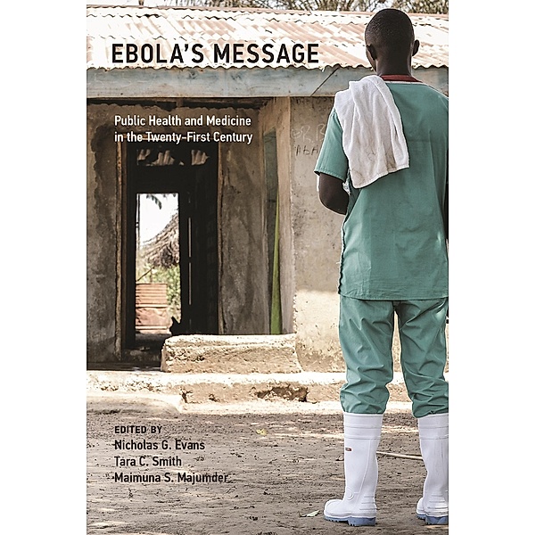 Ebola's Message / Basic Bioethics, Nicholas G. Evans, Maimuna S. Majumder, Tara C. Smith