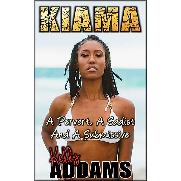 Ebony And Ivory: Kiama: A Pervert, A Sadist & A Submissive, Kelly Addams