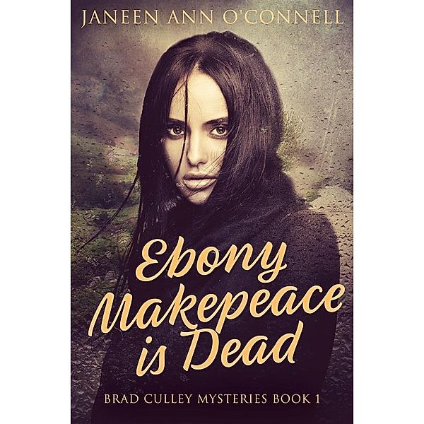 Ebony Makepeace is Dead / Brad Culley Mysteries Bd.1, Janeen Ann O'Connell