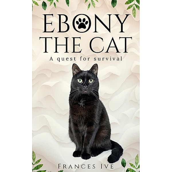 Ebony the Cat - A Quest for Survival, Frances Ive