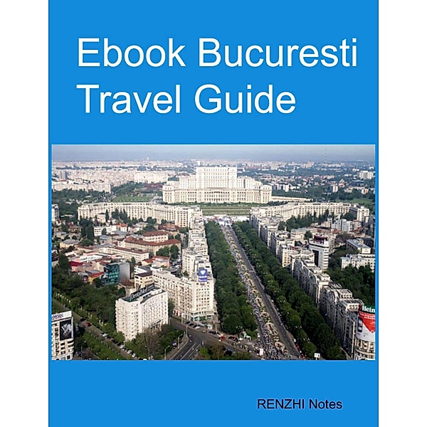 Ebook Bucuresti Travel Guide, Renzhi Notes