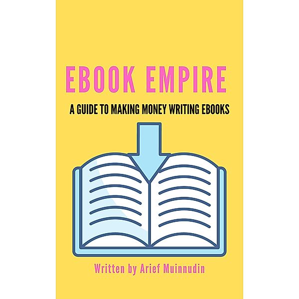 Ebook Empire A Guide To Making Money Writing Ebooks, Arief Muinnudin