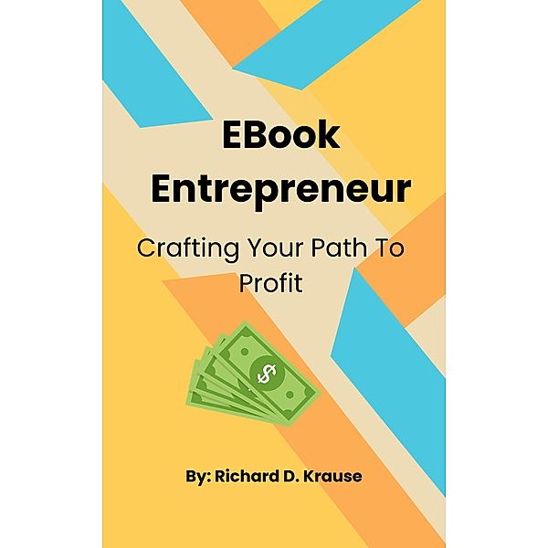 EBook Entrepreneur: Crafting Your Path to Profit, Richard Krause