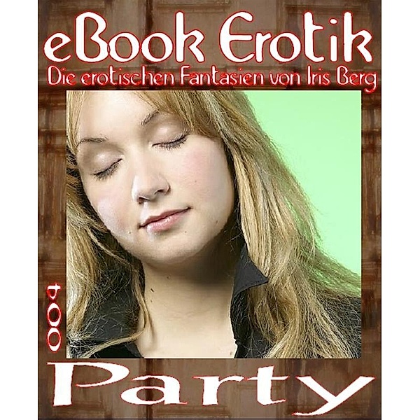 eBook Erotik 004: Party, Iris Berg