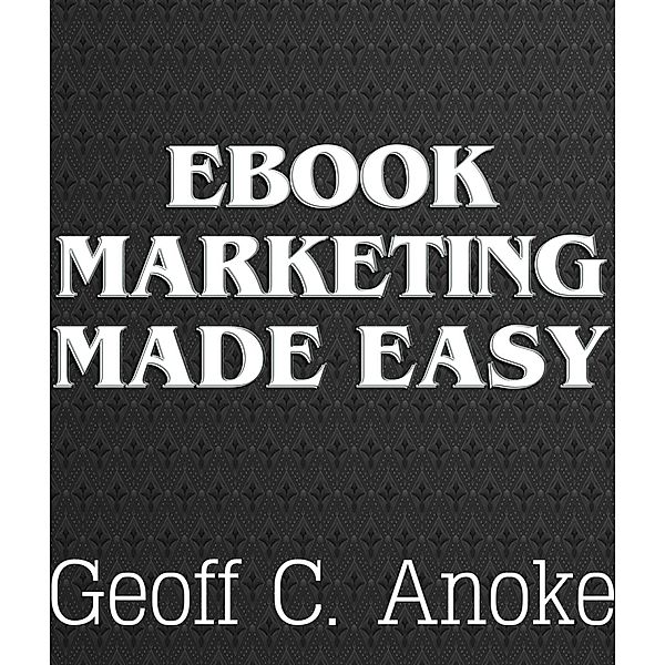 EBook Marketing Made Easy, Geoff C. Anoke