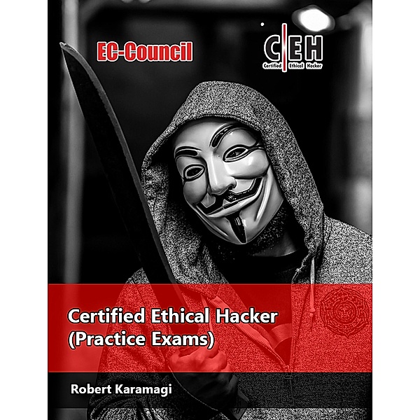 EC-Council Certified Ethical Hacker - (Practice Exams), Robert Karamagi