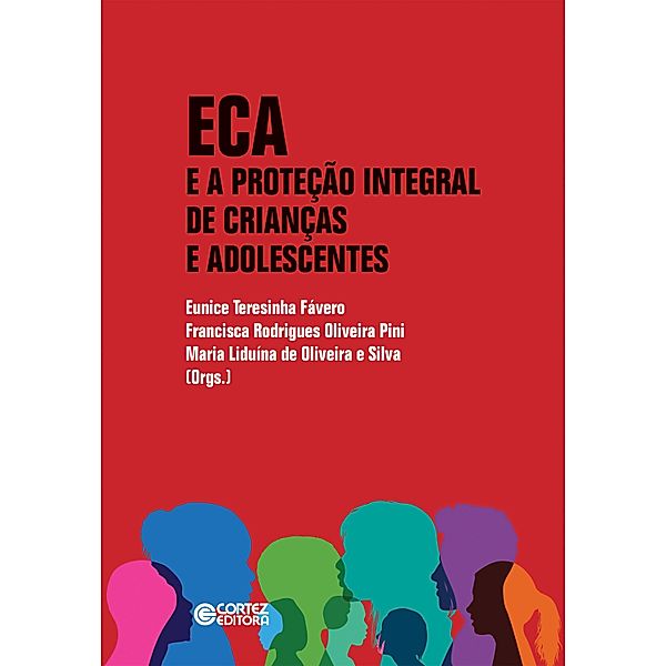 ECA e a proteção integral de crianças e adolescentes, Eunice Teresinha Fávero, Francisca Rodrigues Oliveira Pini, Maria Liduína de Oliveira e Silva