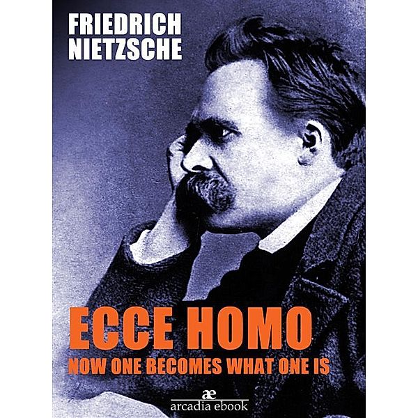 Ecce Homo: How One Becomes What, Friedrich Nietzsche