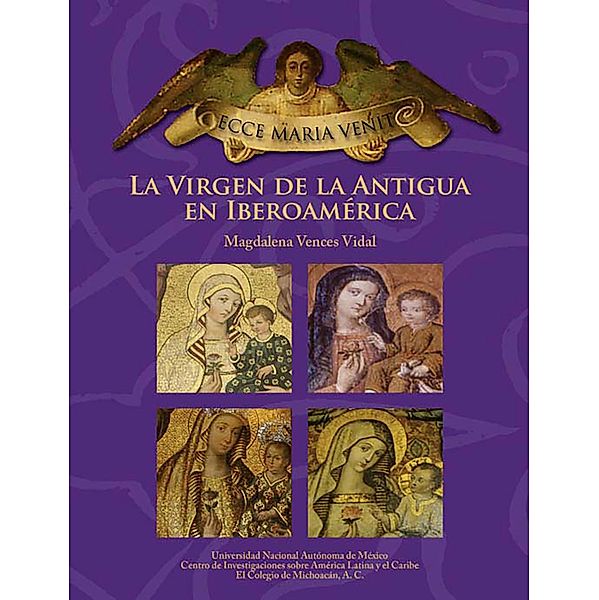 ECCE MARIA VENIT. La Virgen de la Antigua en Iberoamérica, Magdalena Vences Vidal