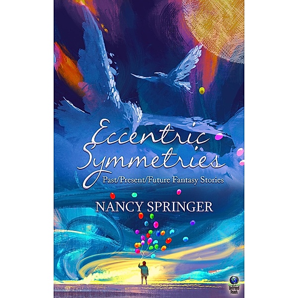 Eccentric Symmetries: Past/Present/Future Fantasy Stories, Nancy Springer