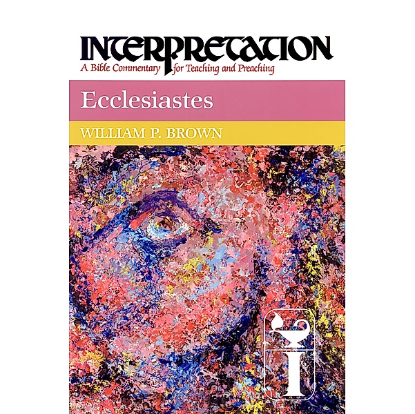 Ecclesiastes / Interpretation: A Bible Commentary for Teaching and Preaching, William P. Brown