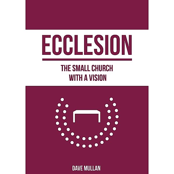 Ecclesion: the Small Church with a Vision, Dave Mullan