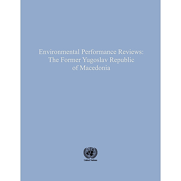 ECE Environmental Performance Reviews Series: Environmental Performance Reviews: The Former Yugoslav Republic of Macedonia