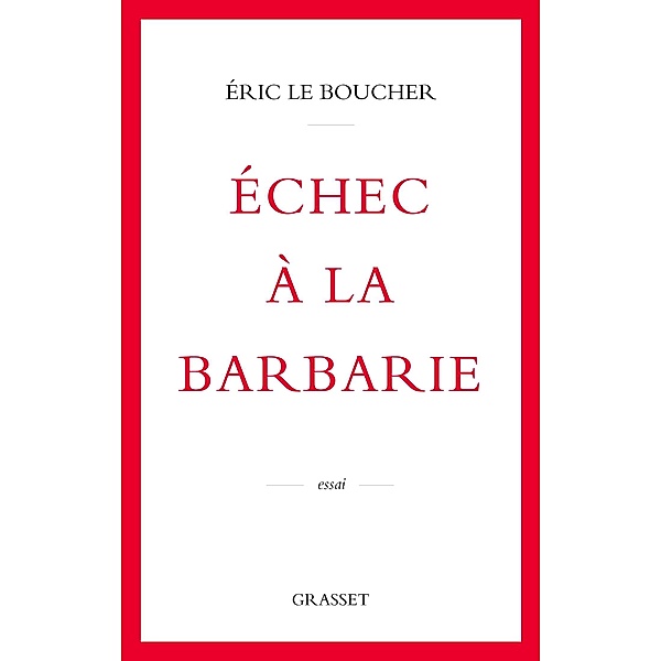 Echec à la barbarie / essai français, Eric Le Boucher
