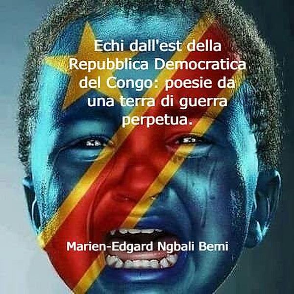 Echi dall'est della Repubblica Democratica del Congo: poesie da una terra di guerra perpetua., Marien-Edgard Ngbali Bemi