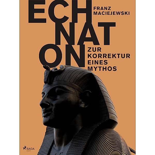 Echnaton oder Die Erfindung des Monotheismus: Zur Korrektur eines Mythos, Franz Maciejewski