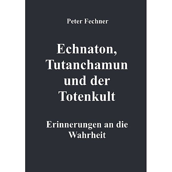 Echnaton, Tutanchamun und der Totenkult, Peter Fechner