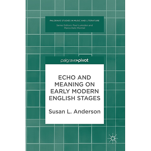 Echo and Meaning on Early Modern English Stages, Susan Anderson