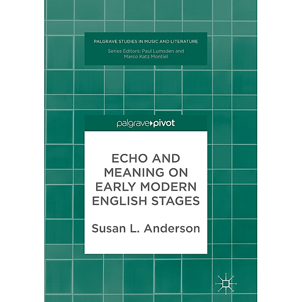 Echo and Meaning on Early Modern English Stages, Susan L. Anderson