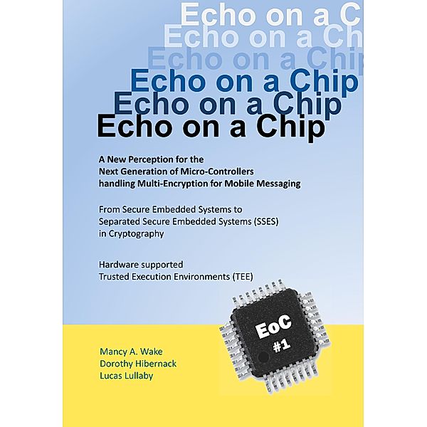 Echo on a Chip - Secure Embedded Systems in Cryptography, Mancy A. Wake, Dorothy Hibernack, Lucas Lullaby