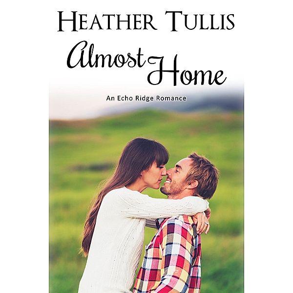 Echo Ridge Romances: Almost Home (Echo Ridge Romances, #3), Heather Tullis