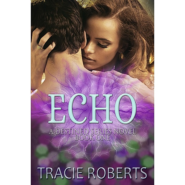 Echo (The Destined Series, #1) / The Destined Series, Tracie Roberts
