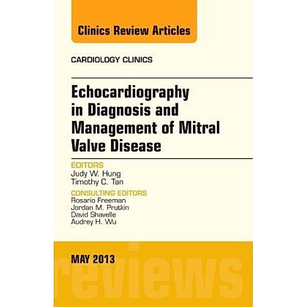 Echocardiography in Diagnosis and Management of Mitral Valve Disease, An Issue of Cardiology Clinics, Judy Hung, Timothy C. Tan