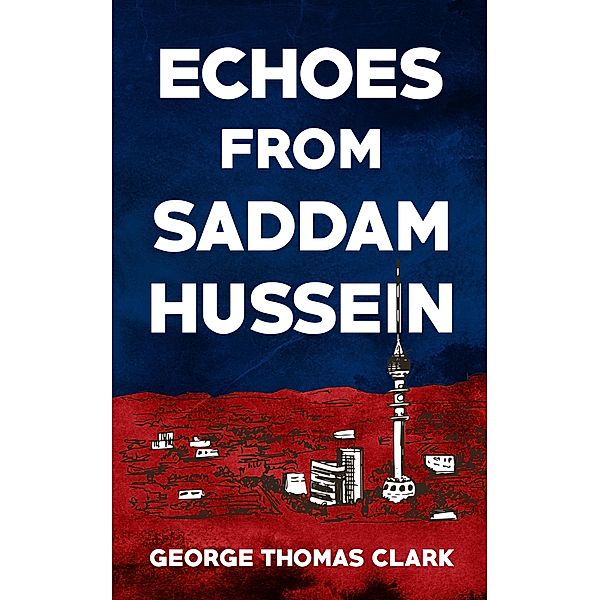 Echoes From Saddam Hussein, George Thomas Clark