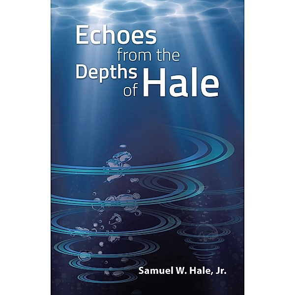 Echoes from the Depths of Hale, Samuel W. Hale Jr.