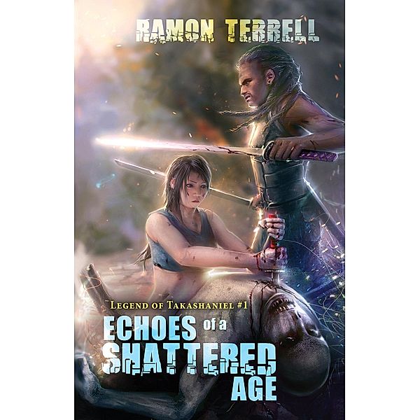 Echoes of a Shattered Age (Legend of Takashaniel, #1) / Legend of Takashaniel, Ramon Terrell