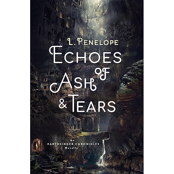 Echoes of Ash & Tears (Earthsinger Chronicles Novellas, #3) / Earthsinger Chronicles Novellas, L. Penelope
