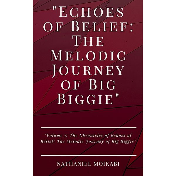 Echoes of Belief: The Melodic Journey of Big Biggie (The Chronicles of Echoes of Belief: The Melodic Journey of Big Biggie, #1) / The Chronicles of Echoes of Belief: The Melodic Journey of Big Biggie, Nathaniel Moikabi