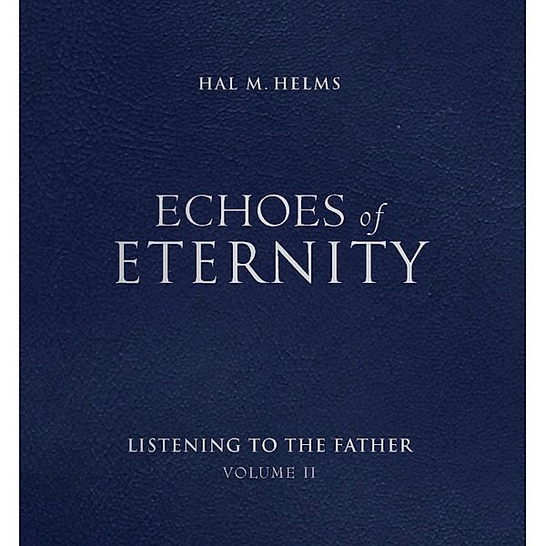Echoes of Eternity: Listening to the Father (Volume II), Hal M. Helms