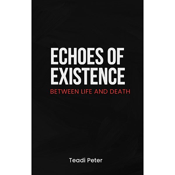 Echoes of Existence Between Life and Death, Teadi Peter