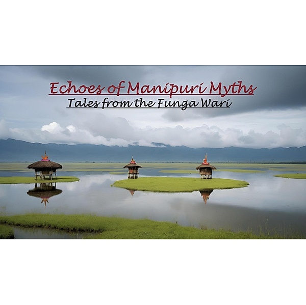 Echoes of Manipuri Myths: Tales from the Funga Wari, Kshetrimayum Shankar Singh