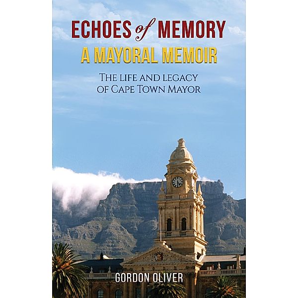 Echoes of Memory - A Mayoral Memoir, Gordon Oliver