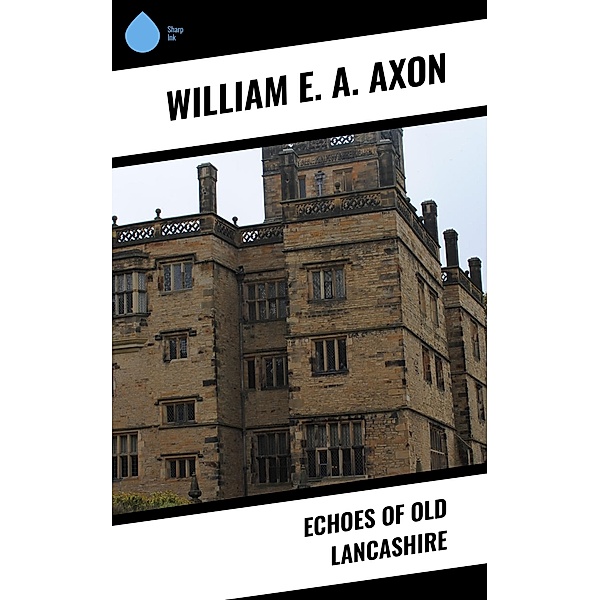 Echoes of Old Lancashire, William E. A. Axon