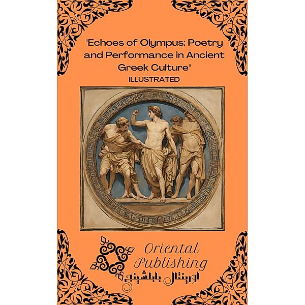 Echoes of Olympus Poetry and Performance in Ancient Greek Culture, Oriental Publishing