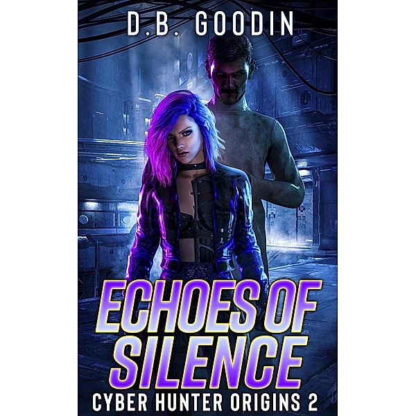 Echoes of Silence (Cyber Hunter Origins, #2) / Cyber Hunter Origins, D. B. Goodin