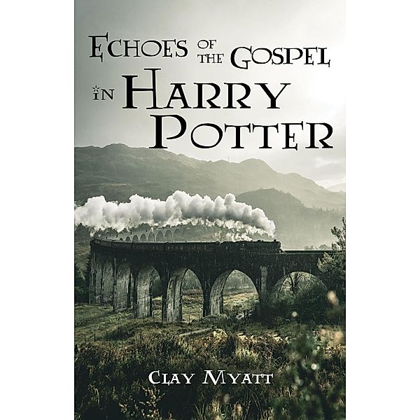 Echoes of the Gospel in Harry Potter, Clay Myatt