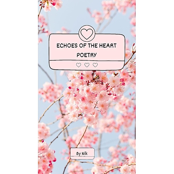 Echoes of the Heart: Poetic Reflections on Life's Journey, Nik Rich