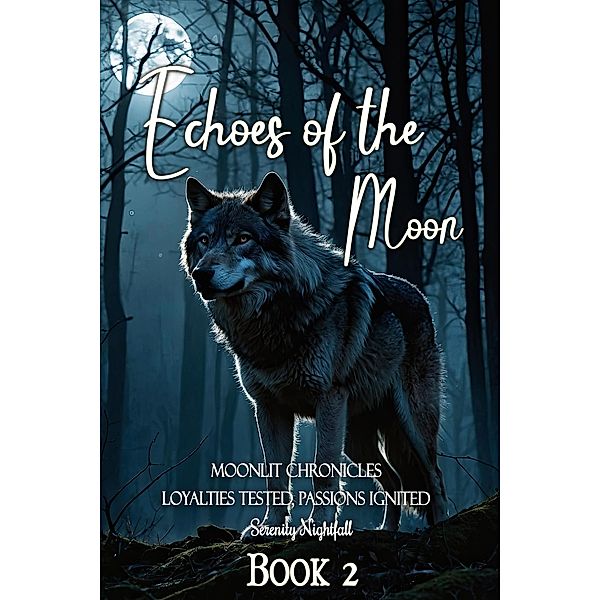 Echoes of the Moon: Loyalties Tested, Passions Ignited : Book Two (Moonlit Chronicles, #2) / Moonlit Chronicles, Serenity Nightfall