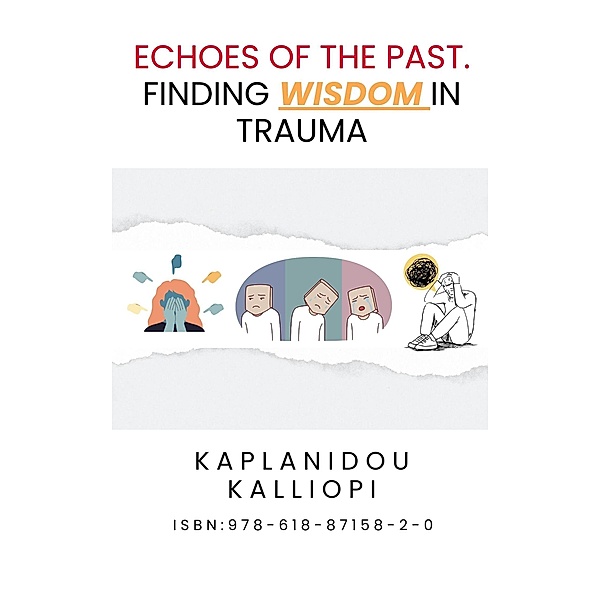 Echoes Of The Past: Finding Wisdom In Trauma, Kalliopi Kaplanidou