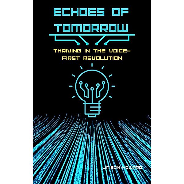 Echoes of Tomorrow:  Thriving in the Voice-FIrst Revolution, Jaison Howard