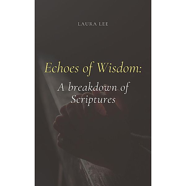 Echoes of Wisdom: A breakdown of Scriptures, Laura Lee