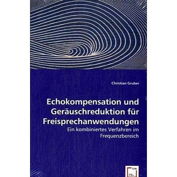 Echokompensation und Geräuschreduktion für Freisprechanwendungen, Christian Gruber