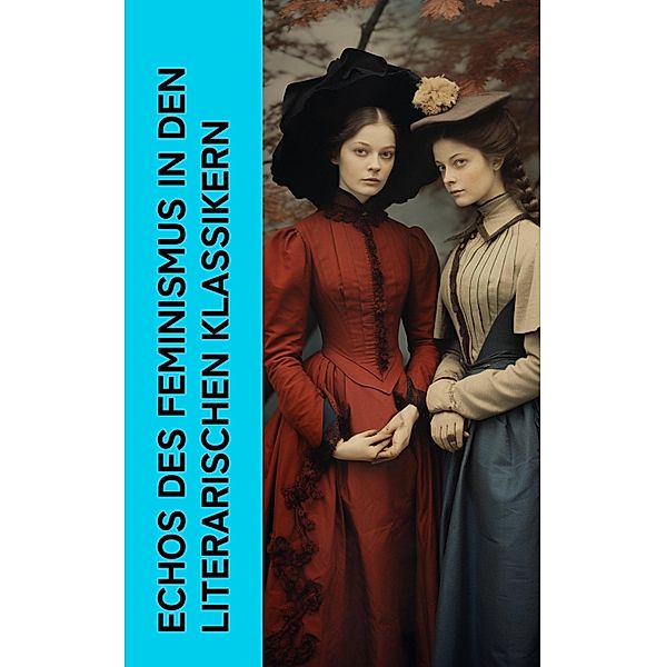 Echos des Feminismus in den literarischen Klassikern, George Sand, Nathaniel Hawthorne, Charlotte Brontë, Wilhelmine von Hillern, Jane Austen, Adalbert Stifter, Lou Andreas-Salomé, George Eliot, Virginia Woolf, Sinclair Lewis, Hedwig Dohm, Henrik Ibsen, Anne Brontë, Victor Hugo, Daniel Defoe